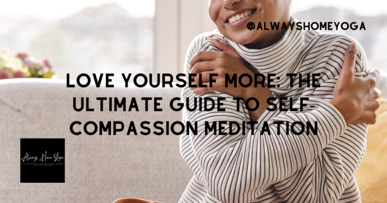 Love Yourself More: The Ultimate Guide to Self-Compassion Meditation
