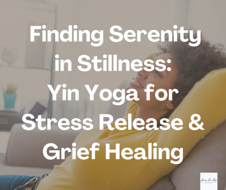 Finding Serenity in Stillness: Yin Yoga for Stress Release & Grief Healing