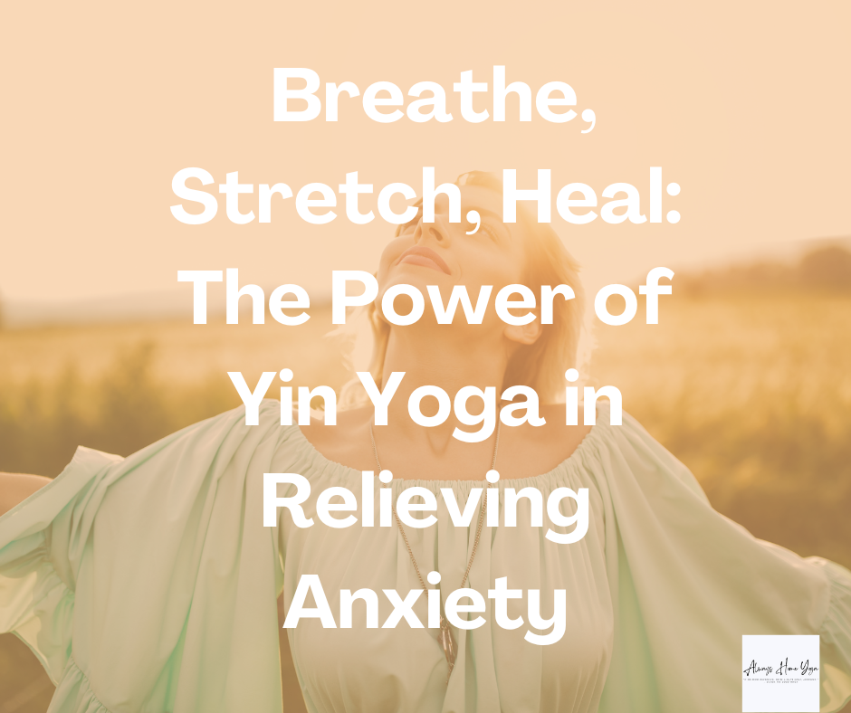 Breathe, Stretch, Heal: The Power of Yin Yoga in Relieving Anxiety
