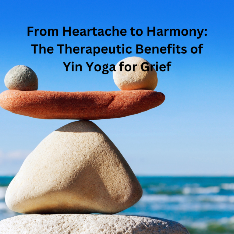 From Heartache to Harmony: The Therapeutic Benefits of Yin Yoga for Grief