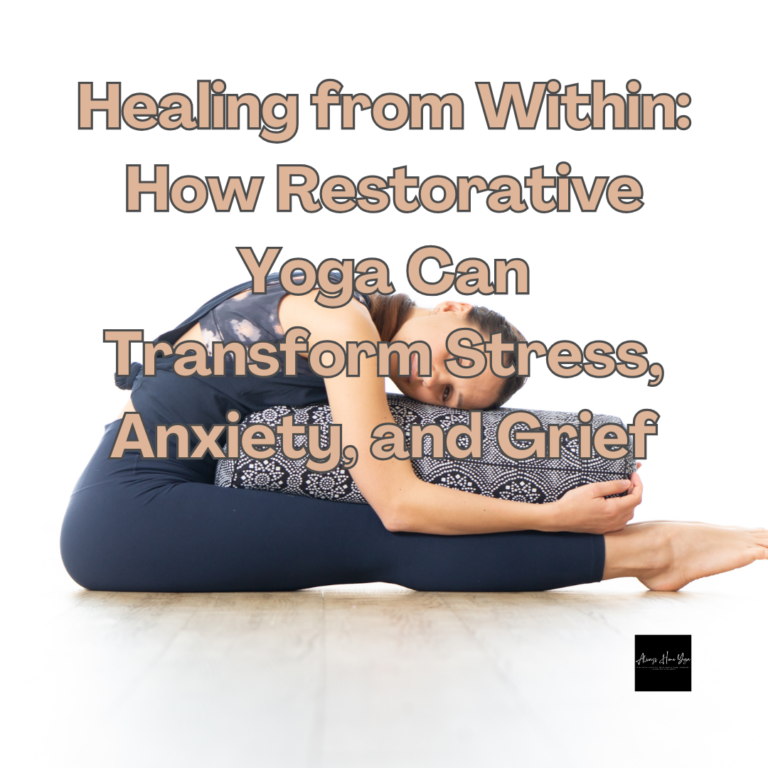 Healing from Within: How Restorative Yoga Can Transform Stress, Anxiety, and Grief